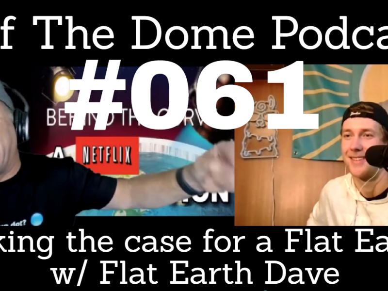 Making the case to understand a Flat Earther – Off The Dome Podcast #061 – Flat Earth Dave
